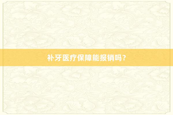 补牙医疗保障能报销吗?